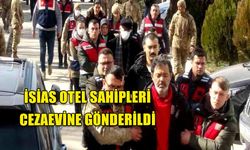 İSİAS OTEL SAHİPLERİ CEZAEVİNE GÖNDERİLDİ