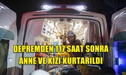 DEPREMDEN 117 SAAT SONRA ANNE VE KIZI KURTARILDI
