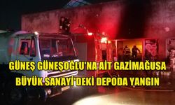 GÜNEŞ GÜNEŞOĞLU'NA AİT GAZİMAĞUSA BÜYÜK SANAYİ'DEKİ DEPODA YANGIN