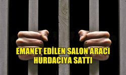 EMANET EDİLEN SALON ARACI HURDACIYA SATTI