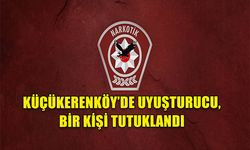 KÜÇÜKERENKÖY’DE UYUŞTURUCU, BİR KİŞİ TUTUKLANDI