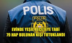EVİNDE YEŞİL REÇETEYE TABİ 79 HAP BULUNAN KİŞİ TUTUKLANDI