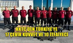 KKTC’DEN TÜRKİYE’YE 17 ÇEVİK KUVVET VE 10 İTFAİYECİ