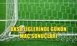 AKSA LİGLERİNDE GÜNÜN MAÇ SONUÇLARI (4 ŞUBAT 2023)