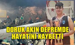 DORUK AKIN DEPREMDE HAYATINI KAYBETTİ