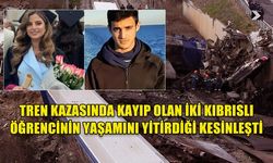 TREN KAZASINDA KAYIP OLAN İKİ KIBRISLI ÖĞRENCİNİN YAŞAMINI YİTİRDİĞİ KESİNLEŞTİ