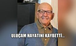 HÜSEYİN ULUÇAM HAYATINI KAYBETTİ