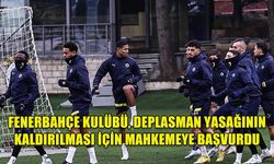 FENERBAHÇE KULÜBÜ, DEPLASMAN YASAĞININ KALDIRILMASI İÇİN MAHKEMEYE BAŞVURDU