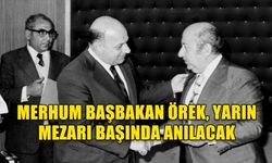 MERHUM BAŞBAKAN ÖREK, YARIN MEZARI BAŞINDA ANILACAK