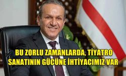 ATAOĞLU: BU ZORLU ZAMANLARDA, TİYATRO SANATININ GÜCÜNE İHTİYACIMIZ VAR