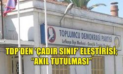 TDP’DEN 'ÇADIR SINIF' ELEŞTİRİSİ; “AKIL TUTULMASI”