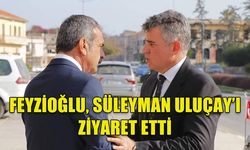 FEYZİOĞLU, SÜLEYMAN ULUÇAY’I ZİYARET ETTİ