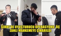 GİRNE’DE UYUŞTURUCU OPERASYONU: ÜÇ ZANLI MAHKEMEYE ÇIKARILDI