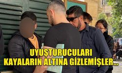 UYUŞTURUCULARI KAYALARIN ALTINA GİZLEMİŞLER