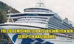 YOLCU GEMİSİNDE 318 KİŞİ BİLİNMEYEN BİR SEBEPTEN HASTALANDI