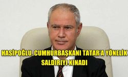 HASİPOĞLU, CUMHURBAŞKANI TATAR’A YÖNELİK SALDIRIYI KINADI