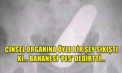 CİNSEL ORGANINA ÖYLE BİR ŞEY SIKIŞTI Kİ... BAHANESİ ‘PES’ DEDİRTTİ...