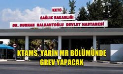KTAMS, YARIN MR BÖLÜMÜNDE GREV YAPACAK