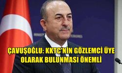 ÇAVUŞOĞLU: KKTC'NİN GÖZLEMCİ ÜYE OLARAK BULUNMASI ÖNEMLİ