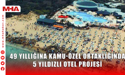 49 YILLIĞINA KAMU-ÖZEL ORTAKLIĞINDA 5 YILDIZLI OTEL PROJESİ