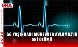 66 YAŞINDAKİ MÜNEVVER AVLAMAZ'IN ANİ ÖLÜMÜ