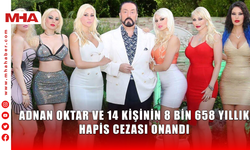 ADNAN OKTAR VE 14 KİŞİNİN 8 BİN 658 YILLIK HAPİS CEZASI ONANDI