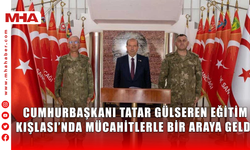 CUMHURBAŞKANI TATAR GÜLSEREN EĞİTİM KIŞLASI’NDA MÜCAHİTLERLE BİR ARAYA GELDİ