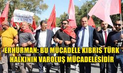 ERHÜRMAN: BU MÜCADELE KIBRIS TÜRK HALKININ VAROLUŞ MÜCADELESİDİR