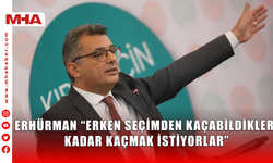 ERHÜRMAN "ERKEN SEÇİMDEN KAÇABİLDİKLERİ KADAR KAÇMAK İSTİYORLAR"