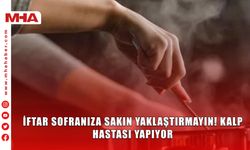 İFTAR SOFRANIZA SAKIN YAKLAŞTIRMAYIN! KALP HASTASI YAPIYOR