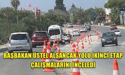 BAŞBAKAN ÜSTEL ALSANCAK YOLU İKİNCİ ETAP ÇALIŞMALARINI İNCELEDİ