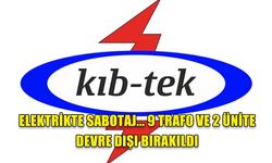 ELEKTRİKTE SABOTAJ... 9 TRAFO VE 2 ÜNİTE DEVRE DIŞI BIRAKILDI