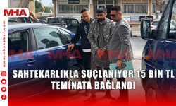 SAHTEKARLIKLA SUÇLANIYOR 15 BİN TL TEMİNATA BAĞLANDI