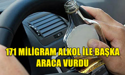 171 MİLİGRAM ALKOL İLE BAŞKA ARACA VURDU