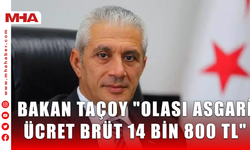 BAKAN TAÇOY "OLASI ASGARİ ÜCRET BRÜT 14 BİN 800 TL"