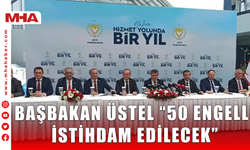 BAŞBAKAN ÜSTEL “50 ENGELLİ İSTİHDAM EDİLECEK”