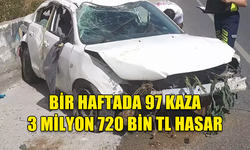 BİR HAFTADA TOPLAM 97 KAZA 3 MİLYON 720 BİN TL HASAR