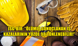 İSG-BİR: ÖLÜMLÜ İŞ KAZALARININ YÜZDE 98'İ ÖNLENEBİLİR