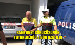 KAMYONET SÜRÜCÜSÜ AHMET MİRKA’NIN TUTUKLULUĞU 4 GÜN UZATILDI