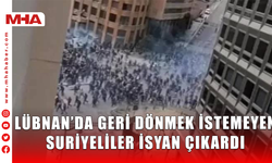 LÜBNAN’DA GERİ DÖNMEK İSTEMEYEN SURİYELİLER İSYAN ÇIKARDI