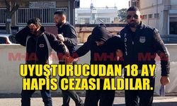 UYUŞTURUCUDAN 18 AY HAPİS CEZASI ALDILAR