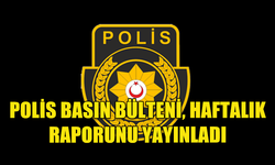 POLİS BASIN BÜLTENİ, HAFTALIK TRAFİK VE İTFAİYE RAPORUNU YAYINLADI
