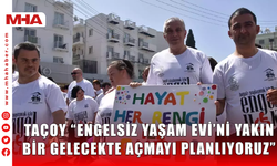 TAÇOY “ENGELSİZ YAŞAM EVİ’Nİ YAKIN BİR GELECEKTE AÇMAYI PLANLIYORUZ”