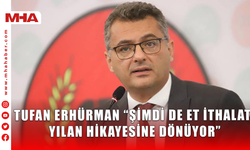 TUFAN ERHÜRMAN “ŞİMDİ DE ET İTHALATI YILAN HİKAYESİNE DÖNÜYOR”