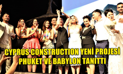 CYPRUS CONSTRUCTİON YENI PROJESI PHUKET VE BABYLON TANITIMINI DÜN AKŞAM GERÇEKLEŞTİRDİ