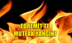 EDREMİT'TE MUTFAK YANGINI  MEYDANA GELDİ