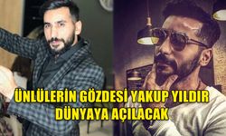 ÜNLÜLERİN GÖZDESİ YAKUP YILDIR DÜNYAYA AÇILACAK