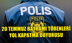 POLİS GENEL MÜDÜRLÜĞÜ'NDEN 20 TEMMUZ BARIŞ VE ÖZGÜRLÜK BAYRAMI TÖRENLERİ YOL KAPATMASI DUYURUSU