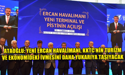 BAŞBAKAN YARDIMCISI, BAKAN FİKRİ ATAOĞLU, YENİ ERCAN HAVALİMANI AÇILIŞINDA AÇIKLAMALARDA BULUNDU