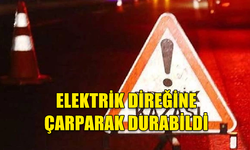 ALKOLLÜ SÜRÜCÜ ELEKTRİK DİREĞİNE ÇARPTI